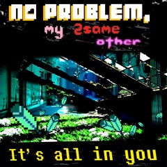 [PIPEJAM2] It's all in you || No Problem, My 2SameOther