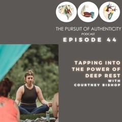 Episode 44: Tapping Into The Power Of Deep Rest with Courtney Bishop