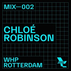 WHP ROTTERDAM MIX 002 /// CHLOÉ ROBINSON