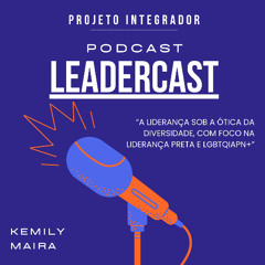 Podcast LeaderCast - Projeto Integrador (aluna Kemily Maira)