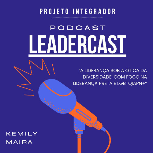 Podcast LeaderCast - Projeto Integrador (aluna Kemily Maira)
