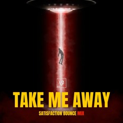Take Me Away (Satisfaction Bounce Mix)