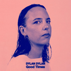 Dylan Dylan - Good Times