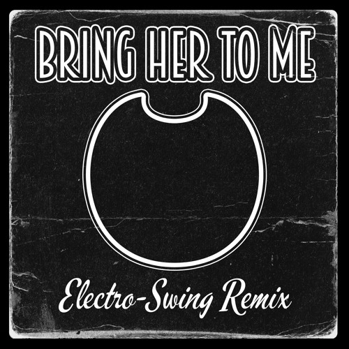 Bring Her To Me (Bendy And The Dark Revival Song) (Electro-Swing Remix)