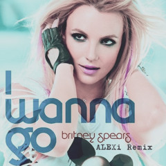 Britney Spears - I Wanna Go (ALEXi Remix)