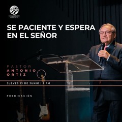 Antonio Ortíz - Se paciente y espera en el Señor