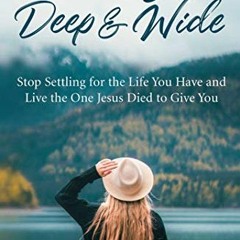 [ACCESS] [EBOOK EPUB KINDLE PDF] Finding Deep and Wide: Stop Settling for the Life Yo