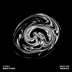 LYNY - SECTION (WAYVE REMIX) [FREE DL]