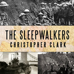 GET EPUB 📁 The Sleepwalkers: How Europe Went to War in 1914 by  Christopher Clark,De