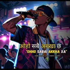 ओहो सबै अख्‍खा छ | Ohho Sabai Akkha Xa - Nepali Rap Songs