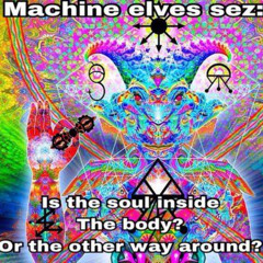 Are these machine elves with us in the room right now?