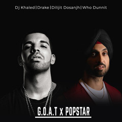 G.O.A.T x POPSTAR - Diljit Dosanjh, Drake, Dj Khaled, Who Dunnit