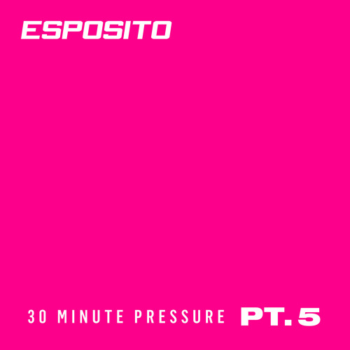 ESPOSITO - 30 Minute Pressure Pt. 5