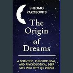 [PDF] ⚡ The Origin of Dreams: A Scientific, Philosophical, and Psychological Deep Dive Into Why We
