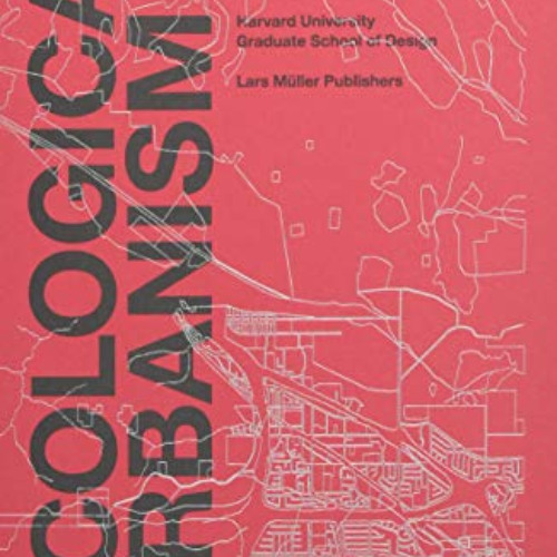 [FREE] EBOOK 💓 Ecological Urbanism by  Mohsen Mostafavi,Gareth Doherty,Harvard Unive
