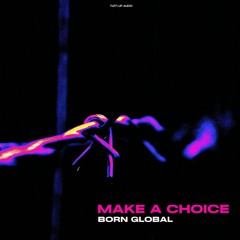 BORN GLOBAL - Make A Choice