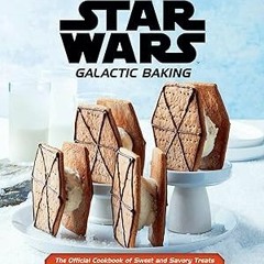 ~Read~[PDF] Star Wars: Galactic Baking: The Official Cookbook of Sweet and Savory Treats From T