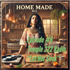 Home Made - "Let Her Cook" Episode 6 - Temple 222 Radio