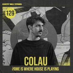 Home Is Where House Is Playing 129 [Housepedia Podcasts] I Colau