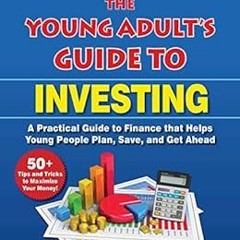ACCESS [PDF EBOOK EPUB KINDLE] The Young Adult's Guide to Investing: A Practical Guide to Financ
