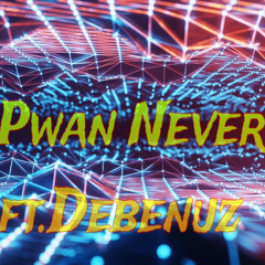 Use Pwan Neverget Ft.Debenuz
