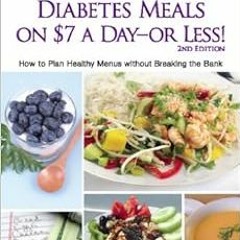 GET KINDLE 📚 Diabetes Meals on $7 a Day?or Less!: How to Plan Healthy Menus without