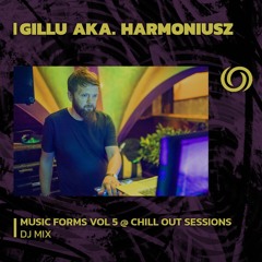 GILLU AKA HARMONIUSZ 'Music Forms Vol 5 @ Chill Out Sessions' | 17/09/2023
