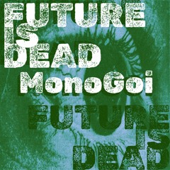 FUTUREISDEAD/MonoGoi