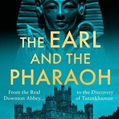 [View] [KINDLE PDF EBOOK EPUB] The Earl and the Pharaoh: From the Real Downton Abbey to the Discover