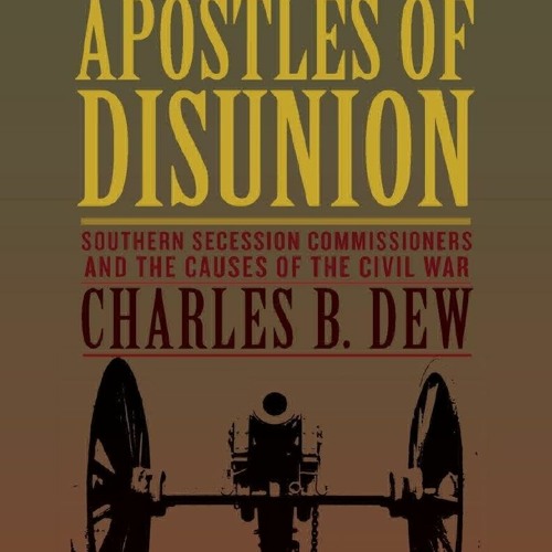 Your F.R.E.E Book Apostles of Disunion: Southern Secession Commissioners and the Causes of the