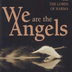 View PDF 📙 We Are the Angels: Healing Your Past, Present, and Future with the Lords
