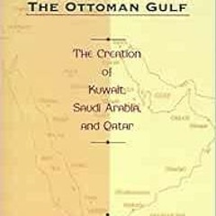 [View] KINDLE 🖋️ The Ottoman Gulf: The Creation of Kuwait, Saudia Arabia, and Qatar