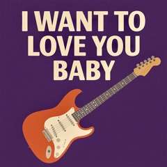 I Want To Love You Baby