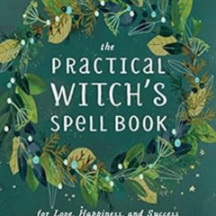 [Read] PDF 💑 The Practical Witch's Spell Book: For Love, Happiness, and Success by C