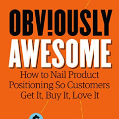 [Get] KINDLE 📙 Obviously Awesome: How to Nail Product Positioning so Customers Get I