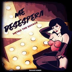 Me Desesperas - Metro The Savage