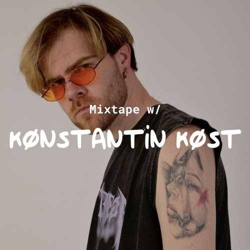 Mixtape w/ Kønstantin Køst