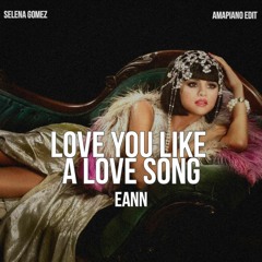 LOVE YOU LIKE A LOVE SONG (EANN AMAPIANO EDIT)