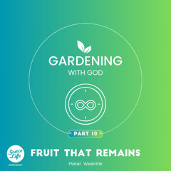 Gardening With God - Part 10 - Fruit That Remains - Pieter Weenink (Stellenbosch)