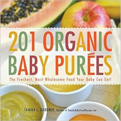 Read KINDLE √ 201 Organic Baby Purees: The Freshest, Most Wholesome Food Your Baby Ca
