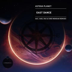DYN162 Astova Planet - East Dance (incl. Duel (HU) & Core Meridian Remixes)