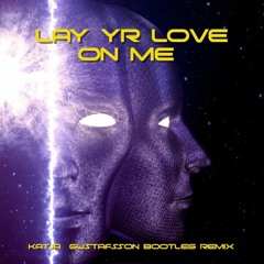 Lay Yr Love On Me - Bootleg Remix KATJA GUSTAFSSON