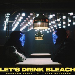 Unknown Brain & Kyle Reynolds - Let's Drink Bleach
