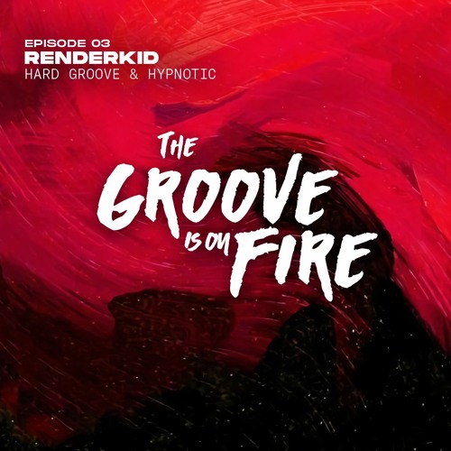 The Groove is on FIRE | EPISODE 03 | RENDERKID | HYPNOTIC & HARD GROOVE