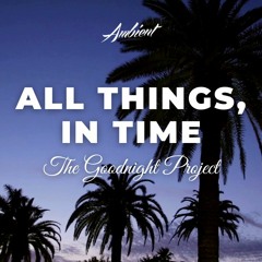 The Goodnight Project - All Things, In Time