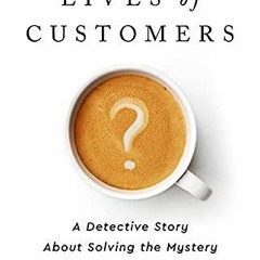 ❤pdf The Secret Lives of Customers: A Detective Story About Solving the Mystery of