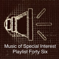 Music of Special Interest Playlist 46