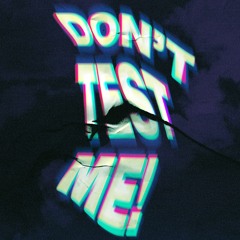 don't test me!