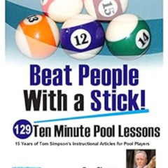 [ACCESS] KINDLE 📤 Beat People With a Stick!: 129 Ten Minute Pool Lessons by Tom Simp