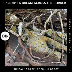 130701 - A Dream Across The Border 34 - radio show on 1BTN - 12.06.22